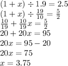 (1 + x) \div 1.9 = 2.5 \\ (1 + x) \div \frac{19}{10} = \frac{5}{2} \\ \frac{10}{19} + \frac{10}{19}x = \frac{5}{2} \\ 20 + 20x = 95 \\ 20x = 95 - 20 \\ 20x = 75 \\ x = 3.75