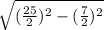 \sqrt{(\frac{25}{2}) ^{2} -(\frac{7}{2}) ^{2} } }