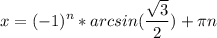 \displaystyle x = (-1)^{n}*arcsin(\frac{\sqrt{3} }{2} ) +\pi n