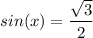 \displaystyle sin (x)=\frac{\sqrt{3} }{2}