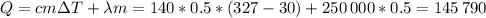 Q = cm\Delta T + \lambda m = 140 * 0.5 * (327 - 30) + 250\,000*0.5 = 145\,790