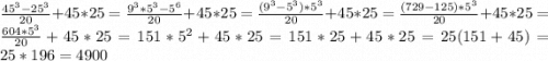 \frac{45^{3}-25^{3} }{20} +45*25=\frac{9^{3}*5^{3} -5^{6} }{20} +45*25=\frac{(9^{3} -5^{3} )*5^{3} }{20} +45*25=\frac{(729-125)*5^{3} }{20} +45*25=\frac{604*5^{3} }{20}+45*25=151*5^{2} +45*25=151*25+45*25=25(151+45)=25*196=4900