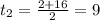 t_2=\frac{2+16}{2}=9