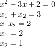 x^2-3x+2=0\\x_{1}+x_{2} =3\\x_{1} x_{2}=2\\x_{1}=2\\x_{2} =1\\