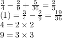 \frac{3}{4} - \frac{2}{9} + \frac{5}{36} = \frac{2}{3} \\ (1) = \frac{3}{4} - \frac{2}{9} = \frac{19}{36} \\ 4 = 2 \times 2 \\ 9 = 3 \times 3 \\