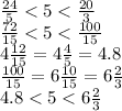 \frac{24}{5} < 5 < \frac{20}{3} \\ \frac{72}{15} < 5 < \frac{100}{15} \\ 4 \frac{12}{15} = 4 \frac{4}{5} = 4.8 \\ \frac{100}{15} = 6 \frac{10}{15} = 6 \frac{2}{3} \\ 4.8 < 5 < 6 \frac{2}{3}