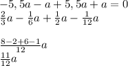 -5,5a - a +5,5a +a = 0\\\frac{2}{3}a-\frac{1}{6}a+\frac{1}{2}a-\frac{1}{12}a\\\\\frac{8 - 2 + 6 - 1}{12}a\\\frac{11}{12}a\\