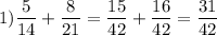 1) \dfrac{5}{14} +\dfrac{8}{21} =\dfrac{15}{42} +\dfrac{16}{42} =\dfrac{31}{42}