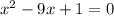 {x}^{2} - 9x + 1 = 0