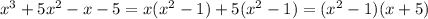 {x}^{3} + 5 {x}^{2} - x - 5 = x( {x}^{2} - 1) + 5( {x}^{2} - 1) = ( {x}^{2} - 1)(x + 5)