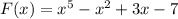 F(x) = {x}^{5} - {x}^{2} + 3x - 7