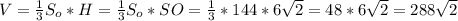 V=\frac{1}{3}S_o*H=\frac{1}{3}S_o*SO=\frac{1}{3}*144*6\sqrt{2} =48*6\sqrt{2}=288\sqrt{2}