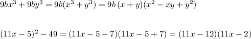 9bx^3+9by^3=9b(x^3+y^3)=9b\, (x+y)(x^2-xy+y^2)\\\\\\(11x-5)^2-49=(11x-5-7)(11x-5+7)=(11x-12)(11x+2)