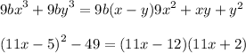 9 {bx}^{3} + 9 {by}^{3} = 9b(x - y) {9x}^{2} + xy + {y}^{2} \\ \\ (11x - 5 {)}^{2} -49 = (11x - 12)(11x + 2)