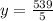 y = \frac{539}{5}