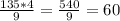 \frac{135 * 4}{9}=\frac{540}{9}=60