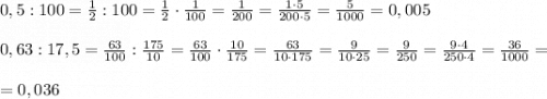 0,5:100=\frac{1}{2}:100=\frac{1}{2}\cdot \frac{1}{100}=\frac{1}{200}=\frac{1\cdot 5}{200\cdot 5}=\frac{5}{1000}=0,005 \\ \\ 0,63:17,5=\frac{63}{100}:\frac{175}{10}=\frac{63}{100}\cdot \frac{10}{175}=\frac{63}{10\cdot 175}=\frac{9}{10\cdot25}=\frac{9}{250}=\frac{9\cdot 4}{250\cdot 4}=\frac{36}{1000}=\\ \\ =0,036