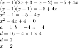 (x - 1)(2x + 3 - x - 2) = - 5 + 4x \\ (x - 1)(x + 1) = - 5 + 4x \\ x {}^{2} - 1 = - 5 + 4x \\ x {}^{2} - 4x + 4 = 0 \\ a = 1 \: \: b = - 4 \: \: c = 4 \\ d = 16 - 4 \times 1 \times 4 \\ d = 0 \\ x = 2