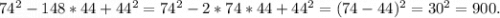 74^2-148*44+44^2=74^2-2*74*44+44^2=(74-44)^2=30^2=900.