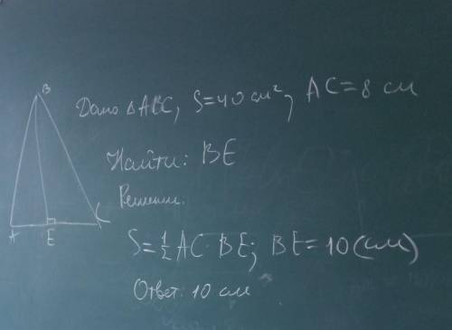 2.Площадь треугольника АВС равна 40см^2. Найдите высоту ВЕ, если АС равна 8 см.