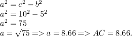 a^2 = c^2-b^2\\a^2 = 10^2-5^2\\a^2 = 75\\a = \sqrt{75} = a = 8.66 = AC = 8.66.