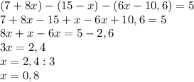 (7+8x)-(15-x)-(6x-10,6) =5\\7+8x-15+x-6x+10,6=5\\8x+x-6x=5-2,6\\3x=2,4\\x= 2,4:3\\x=0,8