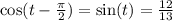 \cos(t - \frac{\pi}{2} ) = \sin(t) = \frac{12}{13} \\