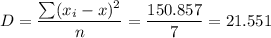 \displaystyle D=\frac{\sum(x_i-x)^2}{n} =\frac{150.857}{7} =21.551