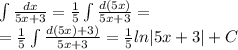 \int\limits\frac{dx}{5x + 3} = \frac{1}{5} \int\limits \frac{d(5x)}{5x + 3} = \\ = \frac{1}{5} \int\limits \frac{d(5x) + 3)}{5x + 3} = \frac{1}{5} ln |5x + 3| + C