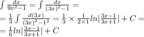 \int\limits \frac{dx}{9 {x}^{2} - 1 } = \int\limits \frac{dx}{ {(3x)}^{2} - 1 } = \\ = \frac{1}{3} \int\limits \frac{d(3x)}{ {(3x)}^{2} - {1}^{2} } = \frac{1}{3} \times \frac{1}{2 \times 1} ln | \frac{3x - 1}{3 x + 1} | + C = \\ = \frac{1}{6} ln | \frac{3x - 1}{3x + 1} | + C