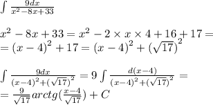 \int\limits \frac{9dx}{ {x}^{2} - 8x + 33 } \\ \\ {x}^{2} - 8x + 33 = {x}^{2} - 2 \times x \times 4 + 16 + 17 = \\ = {(x - 4)}^{2} + 17 = {(x - 4)}^{2} + {( \sqrt{17} )}^{2} \\ \\ \int\limits \frac{9dx}{ {(x - 4)}^{2} + {( \sqrt{17}) }^{2} } = 9\int\limits \frac{d(x - 4)}{ {(x - 4)}^{2} + {( \sqrt{17} )}^{2} } = \\ = \frac{ 9 }{ \sqrt{17} } arctg( \frac{x - 4}{ \sqrt{17} } ) + C