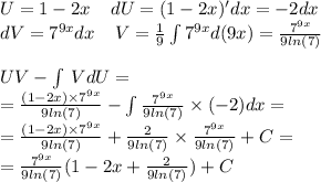 U = 1 - 2x \: \: \: \: \: dU = (1 - 2x)'dx = - 2dx \\ dV = {7}^{9x} dx \: \: \: \: \: V = \frac{1}{9} \int\limits {7}^{9x} d(9x) = \frac{ {7}^{9x} }{9 ln(7) } \\ \\ UV - \int\limits \: VdU= \\ = \frac{(1 - 2x) \times {7}^{9x} }{9 ln(7) } - \int\limits \frac{ {7}^{9x} }{9 ln(7) } \times ( - 2)dx = \\ = \frac{(1 - 2x) \times {7}^{9x} }{9 ln(7) } + \frac{2}{9 ln(7) } \times \frac{ {7}^{9x} }{9 ln(7) } + C= \\ = \frac{ {7}^{9x} }{9 ln(7) } (1 - 2x + \frac{2}{9 ln(7) } ) + C