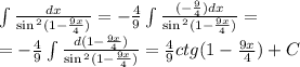 \int\limits \frac{dx}{ \sin {}^{2} (1 - \frac{9x}{4} ) } = - \frac{4}{9} \int\limits \frac{( - \frac{9}{4} )dx}{ \sin {}^{2} (1 - \frac{9x}{4} ) } = \\ = - \frac{4}{9} \int\limits \frac{d(1 - \frac{9x}{4} )}{ \sin {}^{2} (1 - \frac{9x}{4} ) } = \frac{4}{9} ctg(1 - \frac{9x}{4} ) + C