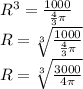 R^{3} =\frac{1000}{\frac{4}{3}\pi } \\R =\sqrt[3]{\frac{1000}{\frac{4}{3}\pi }} \\R = \sqrt[3]{\frac{3000}{4\pi }} \\