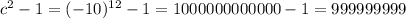 c^{2} -1=(-10)^{12}-1=1000000000000-1=999999999