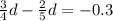 \frac{3}{4} d - \frac{2}{5} d = - 0.3