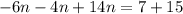 - 6n - 4n + 14n = 7 + 15