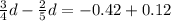 \frac{3}{4} d - \frac{2}{5} d = - 0.42 + 0.12