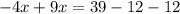 - 4x + 9x = 39 - 12 - 12