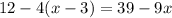 12 - 4(x - 3) = 39 - 9x