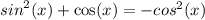 {sin}^{2} (x) + \cos(x) = - {cos}^{2} (x)