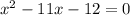 x^{2} -11x-12=0