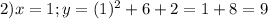 2) x = 1; y = (1)^2 + 6 + 2 = 1 + 8 = 9