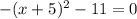 -(x+5)^2-11=0