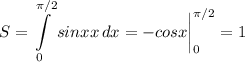 \displaystyle S=\int\limits^{\pi /2}_0 {sinxx} \, dx = -cosx \bigg |_0^{\pi /2}= 1