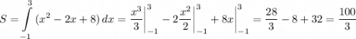 S=\displaystyle \int\limits^3_{-1} {(x^2-2x+8)} \, dx =\frac{x^3}{3} \bigg |_{-1}^3-2\frac{x^2}{2} \bigg |_{-1}^3+8x\bigg |_{-1}^3=\frac{28}{3} -8+32=\frac{100}{3}