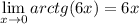 \displaystyle \lim_{x \to 0} arctg(6x) = 6x