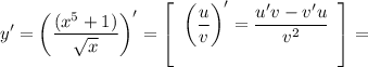 \displaystyle y' = \bigg (\frac{(x^5+1)}{\sqrt{x} } \bigg )'=\left[\begin{array}{ccc}\bigg (\displaystyle \frac{u}{v} \bigg )'= \frac{u'v-v'u}{v^2} \\\\\end{array}\right] =