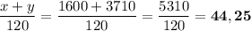 \dfrac{x+y}{120} = \dfrac{1600+3710}{120} = \dfrac{5310}{120} = \bf{44,25}