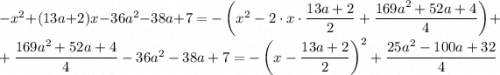 -x^2+(13a+2)x-36a^2-38a+7=-\left(x^2-2\cdot x\cdot\dfrac{13a+2}2+\dfrac{169a^2+52a+4}{4}\right)+\\+\dfrac{169a^2+52a+4}{4}-36a^2-38a+7=-\left(x-\dfrac{13a+2}2\right)^2+\dfrac{25a^2-100a+32}4